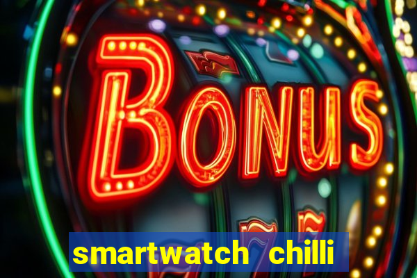 smartwatch chilli beans vale a pena smartwatch chilli beans